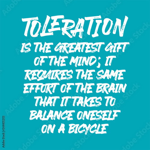 Toleration is the greatest gift of the mind  it requires the same effort of the brain that it takes to balance oneself on a bicycle. Best being © cumacreative
