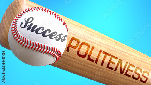 Success in life depends on politeness - pictured as word politeness on a bat, to show that politeness is crucial for successful business or life., 3d illustration
