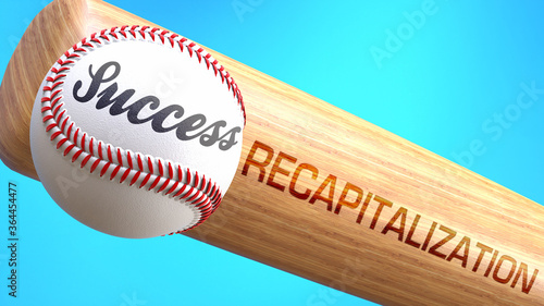 Success in life depends on recapitalization - pictured as word recapitalization on a bat, to show that recapitalization is crucial for successful business or life., 3d illustration photo
