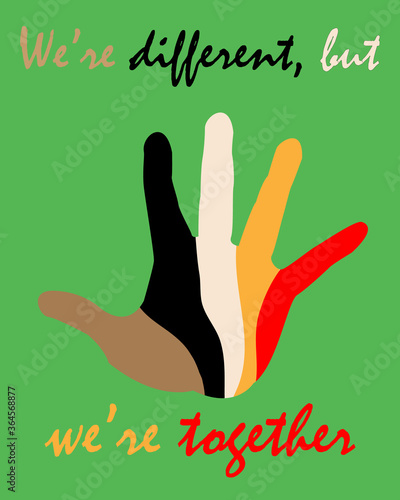 Open palm with fingers painted in the colors of the races on a green background with the inscription "We're different, but we're together." Vector image
