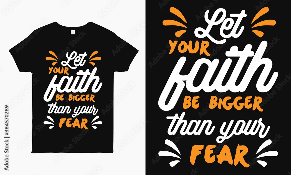Let your faith be bigger than your fear. Motivational typography print ready t-shirt design for man and woman Let your faith be bigger than your fear. Motivational typography print ready t-shirt design for man and woman