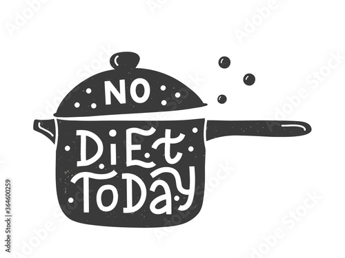 No diet today. Kitchen hand lettering quote in the silhouette of a pot with handle. Hand drawn typography poster. Vector illustration.