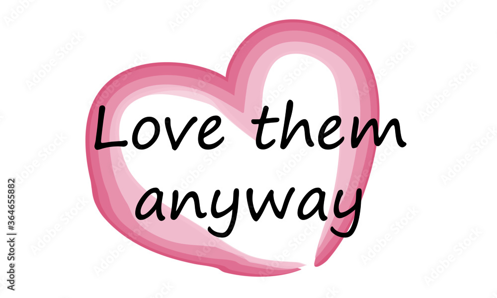 Love them anyway, Christian Quote design for print or use as poster, card, flyer or T Shirt 