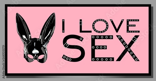 I love sex. inscription on a pink background. latex rabbit. black hare mask with ears. horizontal poster.