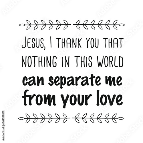 Jesus, I thank you that nothing in this world can separate me from your love. Vector Quote