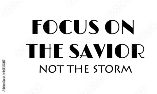 Focus on the savior not the storm, Christian faith , Typography for print or use as poster, card, flyer or T Shirt 