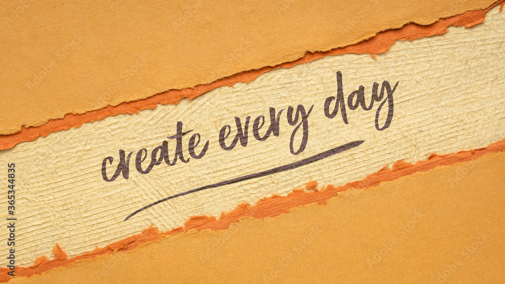 create every day - inspirational reminder or advice, handwriting on a colorful handmade paper, creativity and personal development concept