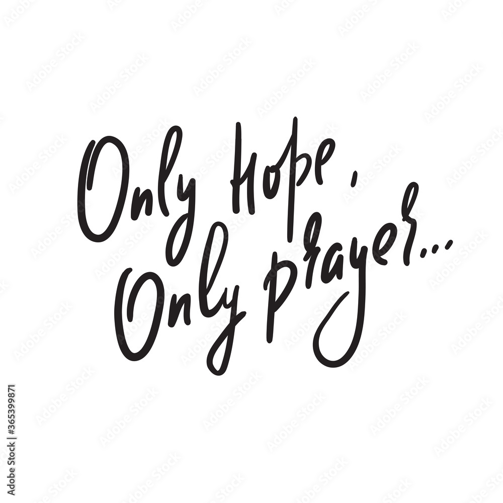 Only hope, only prayer -inspire motivational religious quote. Hand drawn beautiful lettering. Print for inspirational poster, t-shirt, bag, cups, card, flyer, sticker, badge. Cute funny vector writing
