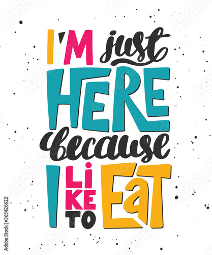 Vector poster with hand drawn unique lettering design element for wall art, decoration, t-shirt prints. I'm just here because I like to eat. Gym motivational quote, handwritten vintage typography.