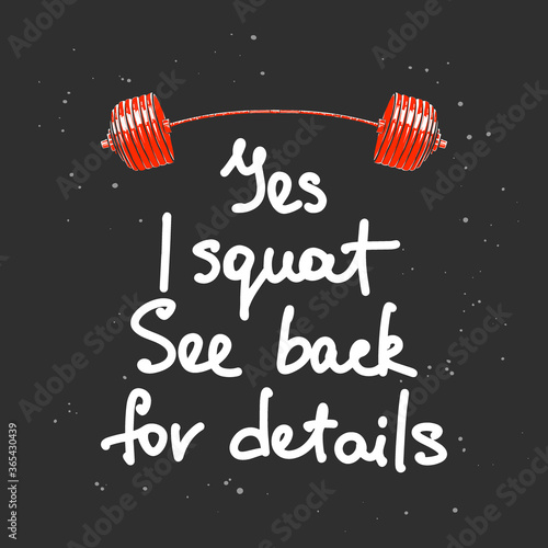Vector poster with hand drawn unique lettering design element for wall art, decoration, t-shirt prints. Yes, I squat, see back for details. Gym motivational and inspirational handwritten quote.