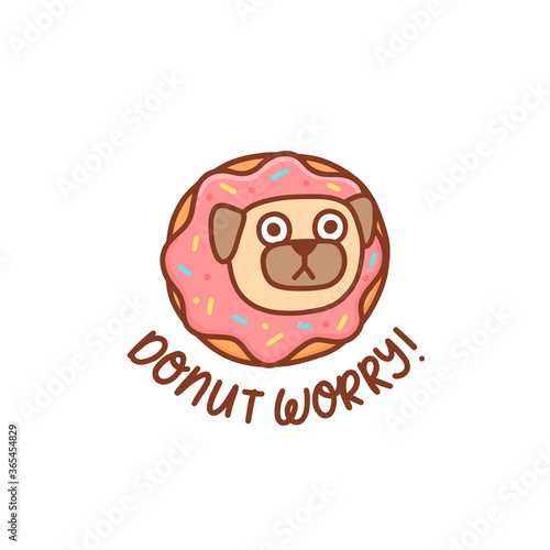 Funny kawaii pug dog in the donut with pink icing. Wordplay inscription: Donut worry! meaning don't worry. It can be used for menu, brochures, poster, sticker etc. Vector image.