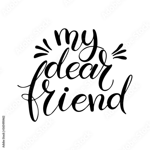 My dear friend. Handwritten lettering with decorative elements. Vector illustration isolated on white. Unique quote for banner, posters, postcard, prints.