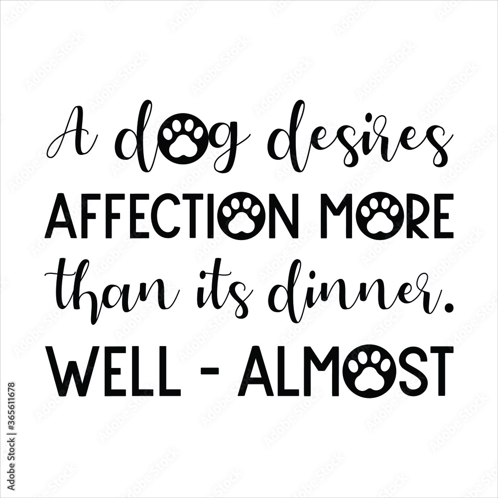  A dog desires affection more than its dinner. Well – almost. Vector Quote
