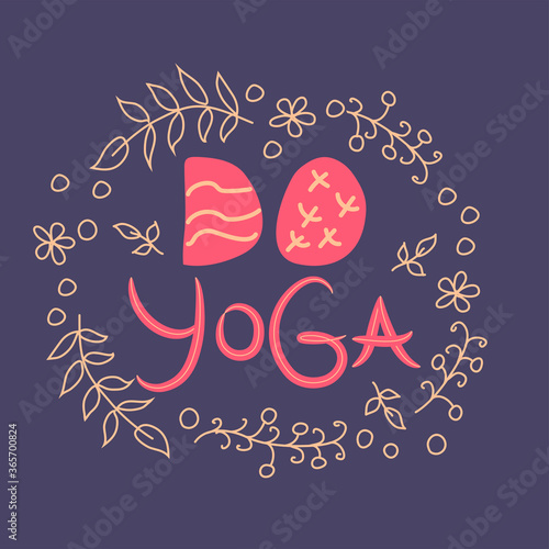 Do Yoga - inscription, quote about the yoga of life, hand lettering phrase decorated with leaves and flowers