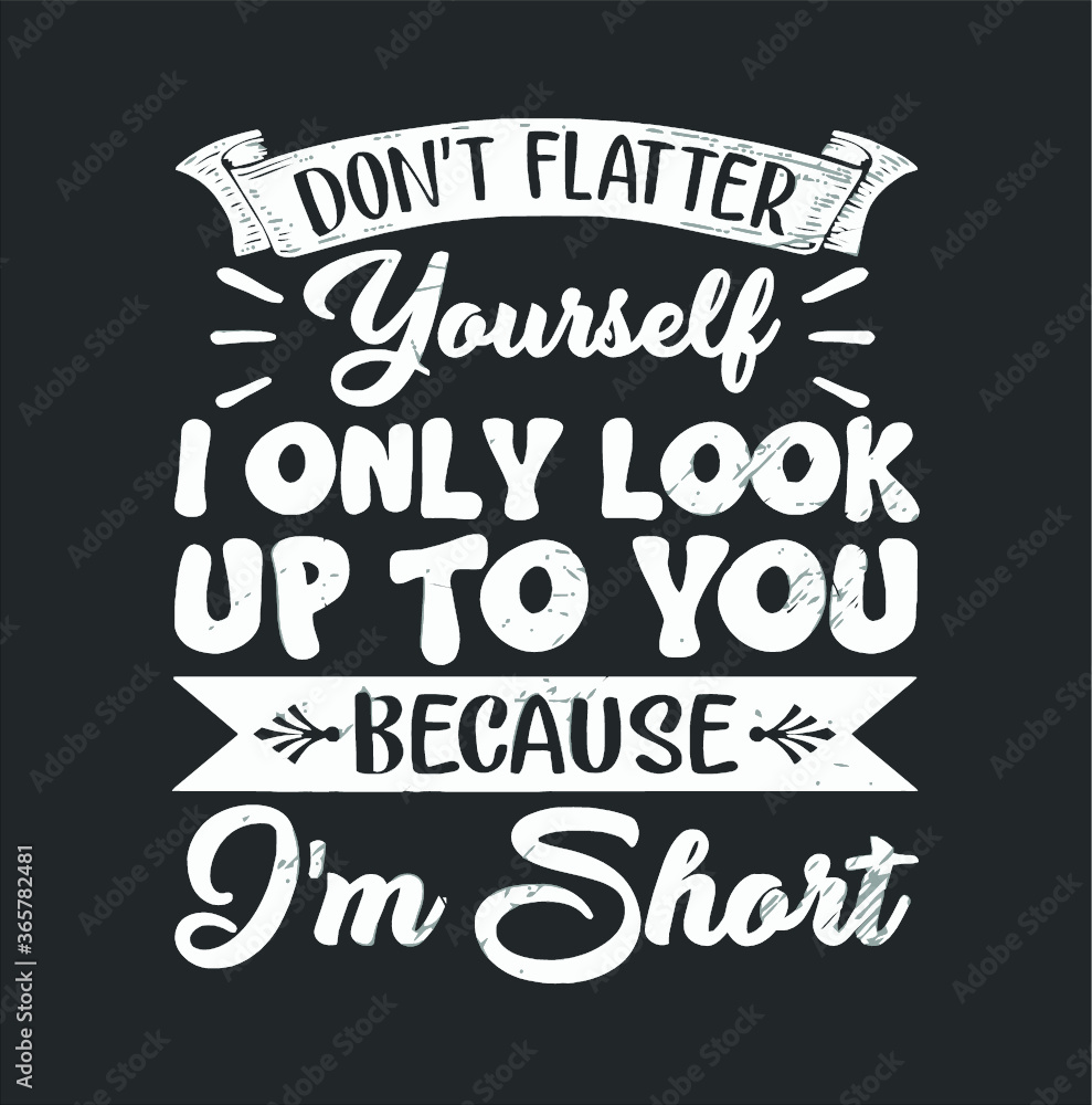 Don t Flatter Yourself Because Funny Why Am I So Short gift Premium new design vector illustrator