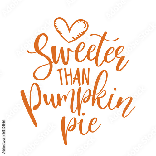 Sweeter than pumpkin pie - Hand drawn vector illustration. Autumn color poster. Good for scrap booking, posters, greeting cards, banners, textiles, gifts, shirts, mugs or other gifts. photo