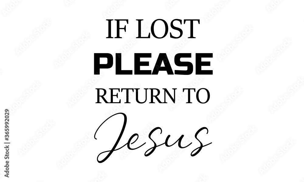 If lost please return to Jesus, Christian faith, Typography for print or use as poster, card, flyer or T Shirt If lost please return to Jesus, Christian faith, Typography for print or use as poster, card, flyer or T Shirt