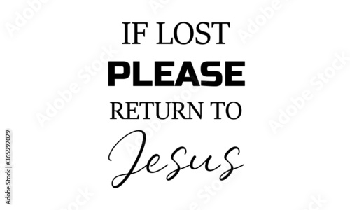 If lost please return to Jesus, Christian faith, Typography for print or use as poster, card, flyer or  T Shirt 
