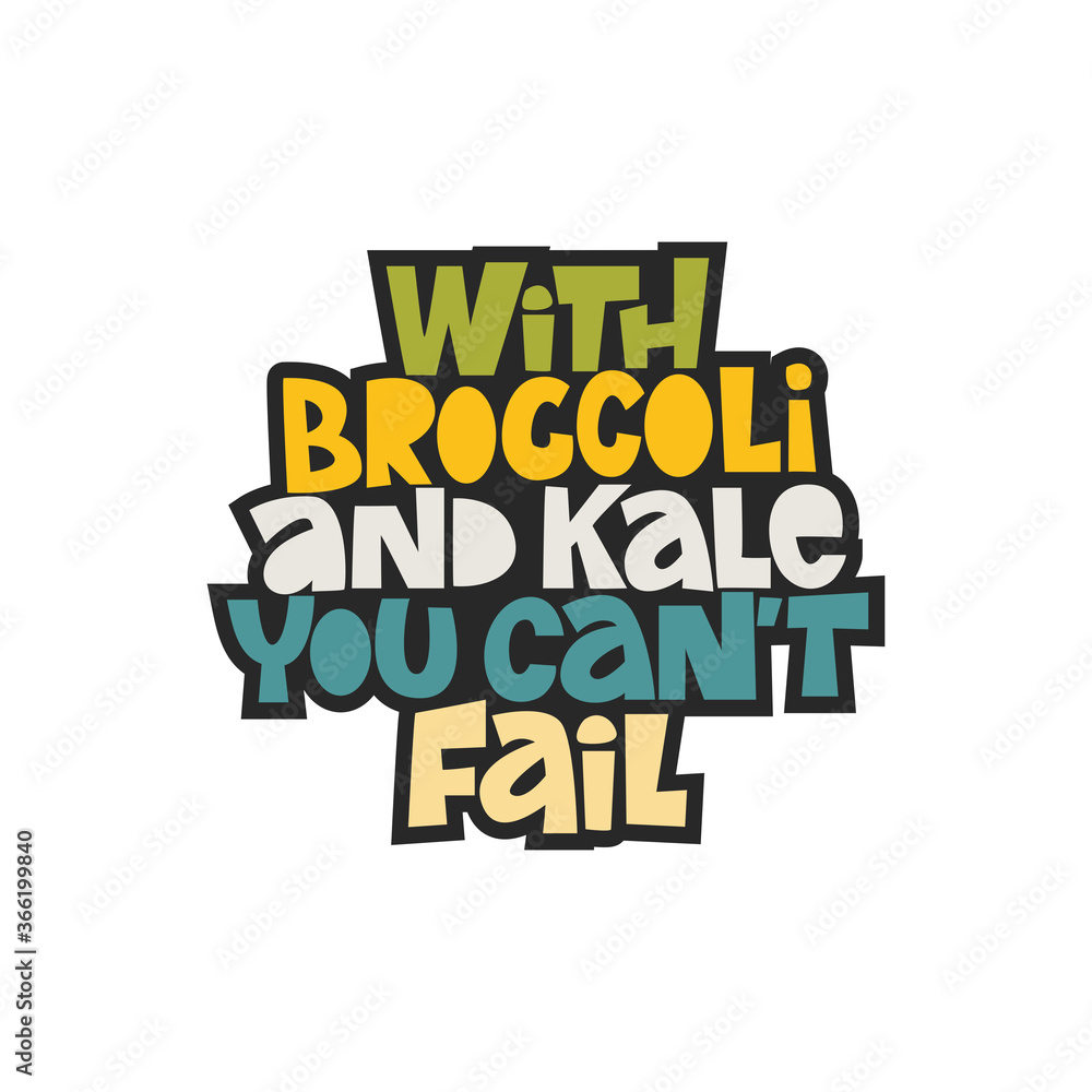 With broccoli and kale you can't fail. Hand-drawn lettering color quote on the light background. An inspiring phrase about healthy food. For poster, banner, print, packaging, and clothes design.