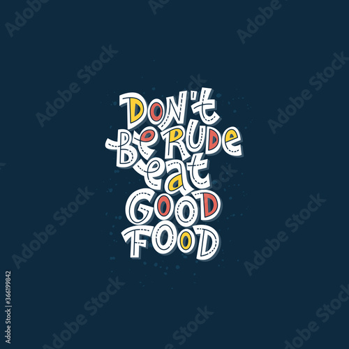 Don't be rude eat good food. Hand-drawn lettering color quote on the dark background. An inspiring phrase about healthy food. For poster, banner, print, packaging, and clothes design.