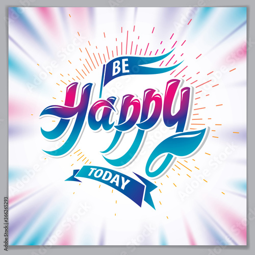 Be Happy vector greeting card. Includes beautiful lettering composition placed over blurred colorful abstract background. Square shape format with CMYK colors acceptable for print.