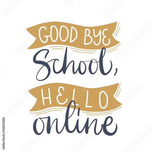 Vector lettering illustration  Good bye school  hello online  on white background. Concept of distance learning  education  teaching courses. Print for poster  banner  social media  greeting card.