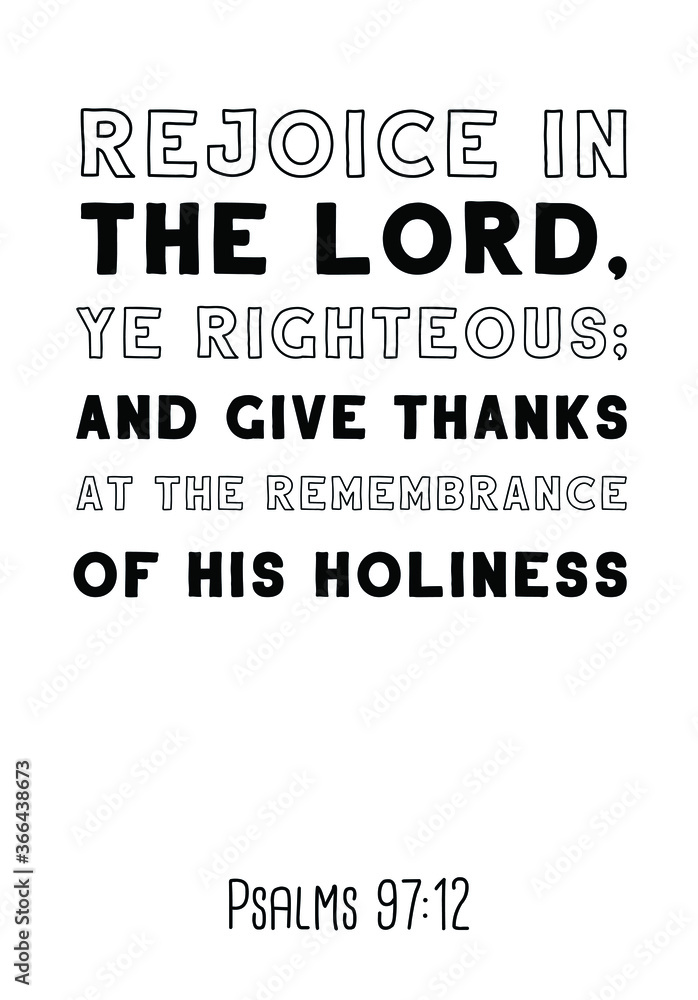 Rejoice in the LORD, ye righteous; and give thanks at the remembrance of his holiness. Bible verse, quote Rejoice in the LORD, ye righteous; and give thanks at the remembrance of his holiness. Bible verse, quote