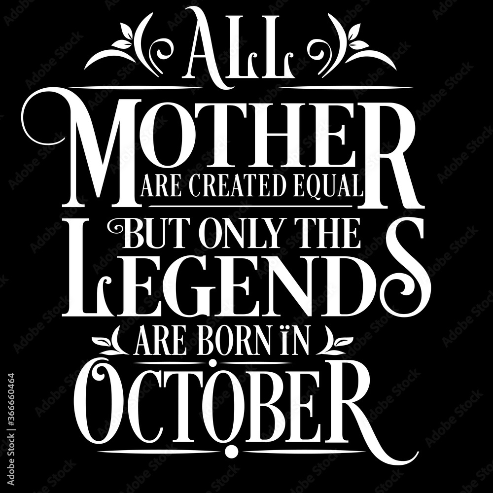 All Mother are created equal but legends are born in October  : Birthday Vector