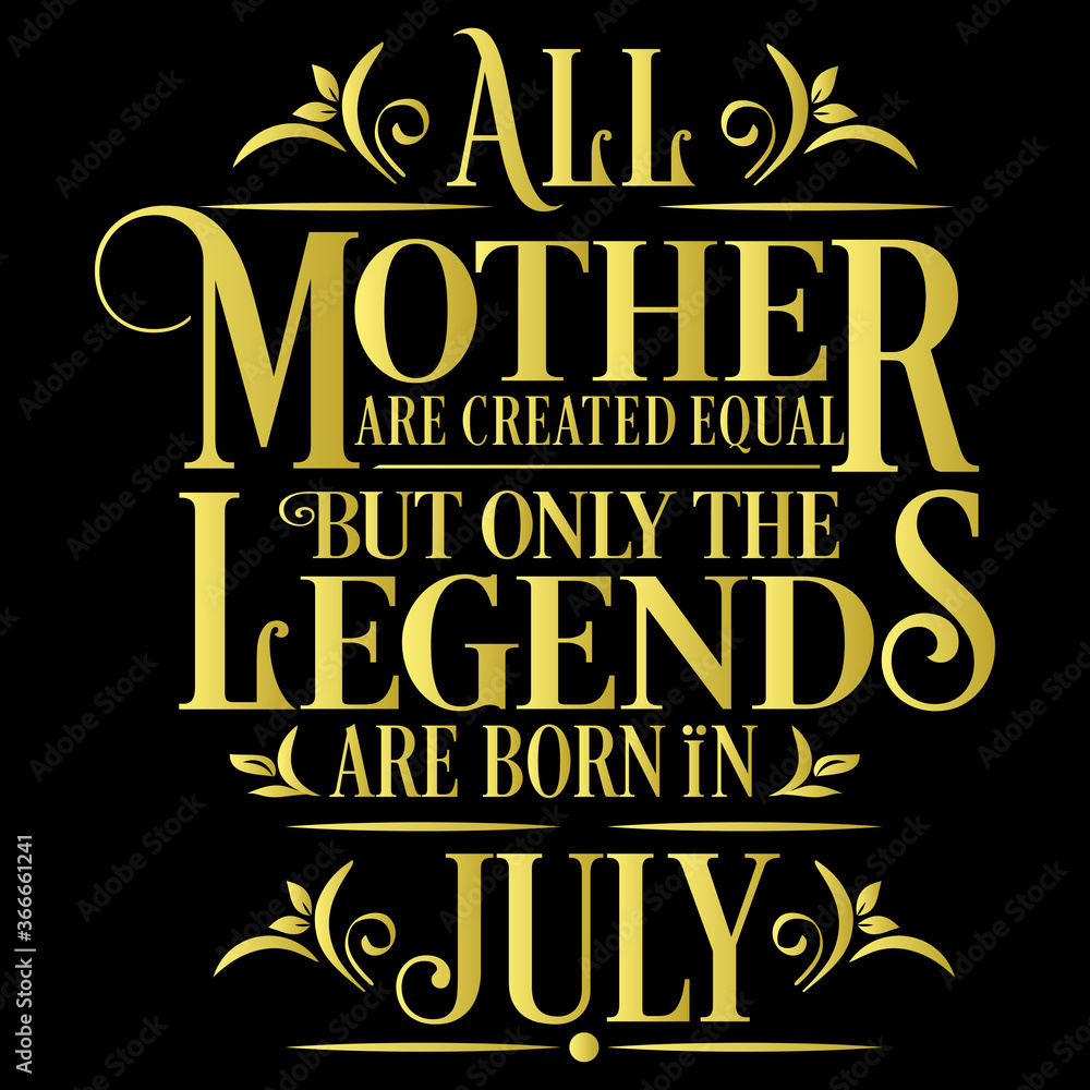 All Mother are created equal but legends are born in July : Birthday Vector All Mother are created equal but legends are born in July : Birthday Vector