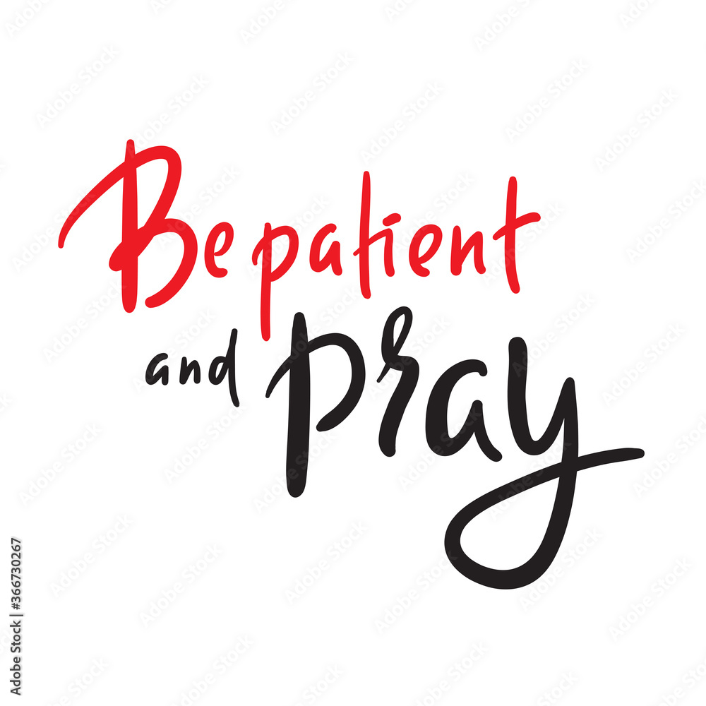 Be patient and pray - inspire motivational religious quote. Hand drawn beautiful lettering. Print for inspirational poster, t-shirt, bag, cups, card, flyer, sticker, badge. Cute funny vector