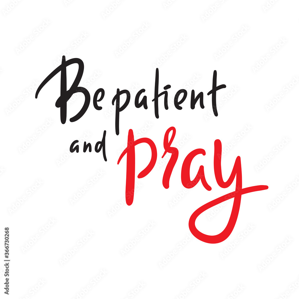 Be patient and pray - inspire motivational religious quote. Hand drawn beautiful lettering. Print for inspirational poster, t-shirt, bag, cups, card, flyer, sticker, badge. Cute funny vector