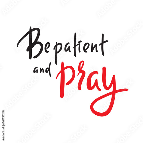 Be patient and pray - inspire motivational religious quote. Hand drawn beautiful lettering. Print for inspirational poster, t-shirt, bag, cups, card, flyer, sticker, badge. Cute funny vector