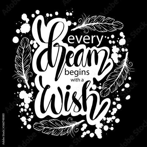 Every dream begins with a wish hand lettering with feathers. Motivational quote.