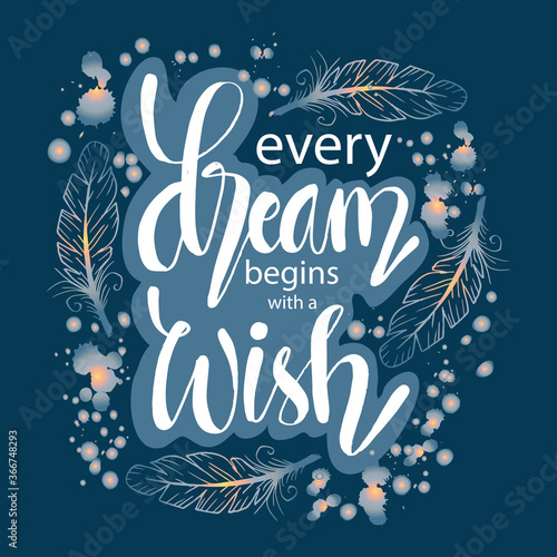 Every dream begins with a wish hand lettering with feathers. Motivational quote.