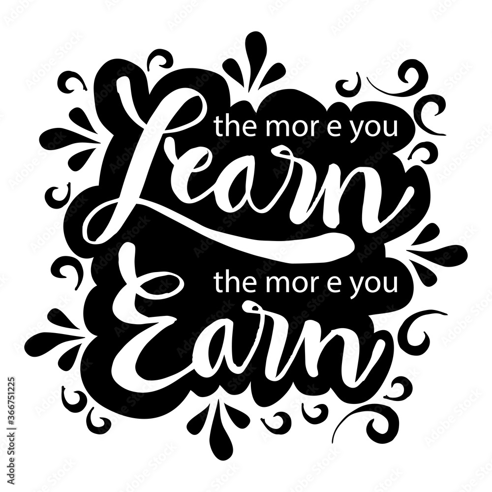 The more you learn the more you earn. Inspiring  Motivation Quote.