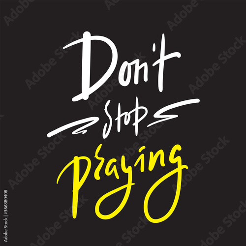 Don't stop praying - inspire motivational religious quote. Hand drawn beautiful lettering. Print for inspirational poster, t-shirt, bag, cups, card, flyer, sticker, badge. Cute funny vector writing