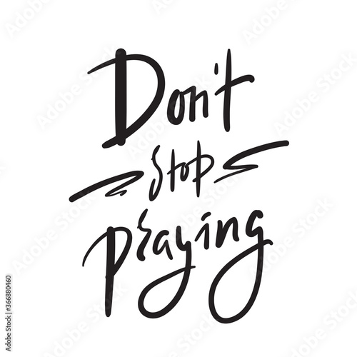 Don't stop praying - inspire motivational religious quote. Hand drawn beautiful lettering. Print for inspirational poster, t-shirt, bag, cups, card, flyer, sticker, badge. Cute funny vector writing