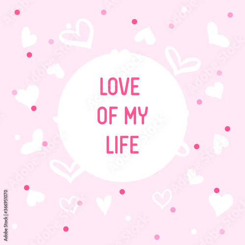 Cute romantic card with small dots and hearts on pink background. Minimalism flat Valentine card. Love of my life.