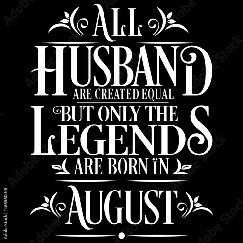 All Husband are equal but legends are born in August : Birthday Vector