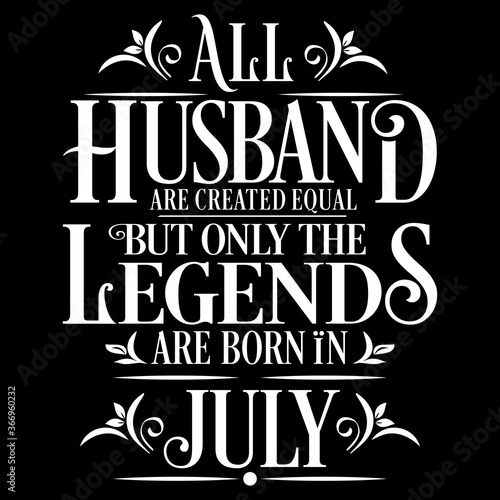 All Husband are equal but legends are born in July : Birthday Vector