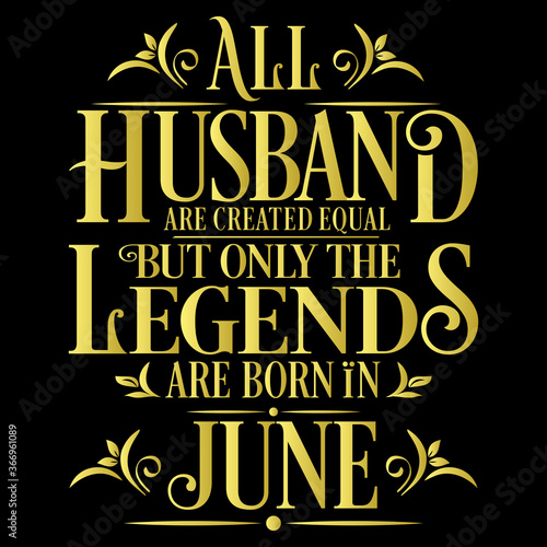 All Husband are equal but legends are born in June   Birthday Vector