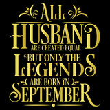 All Husband are equal but legends are born in September  : Birthday Vector