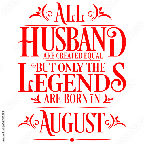 All Husband are equal but legends are born in August : Birthday Vector