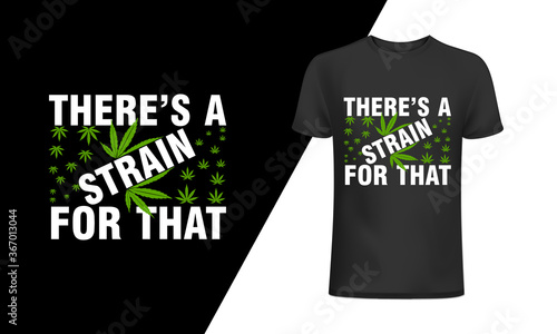 There's a strain for that t-shirt and 
apparel trendy design with simple typography, 
good for T-shirt graphics, posters, print, and other Print with marijuana for a t-shirt.
