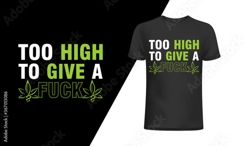 Too high to give a fuck t-shirt and 
apparel trendy design with simple typography, 
good for T-shirt graphics, posters, print, and other Print with marijuana for a t-shirt. photo