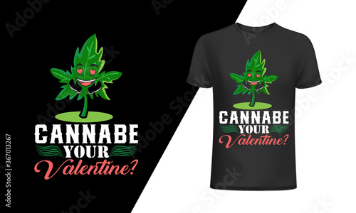 Your valentine Cannabis t-shirt and 
apparel trendy design with simple typography, 
good for T-shirt graphics, posters, print, and other Print with marijuana for a t-shirt.