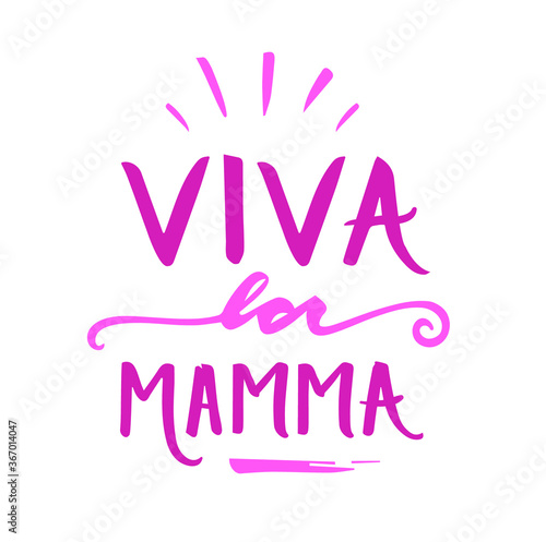Viva La Mamma! Long live mommy! Italian Hand Lettering for Mothers Day n Modern Typography. Vector.