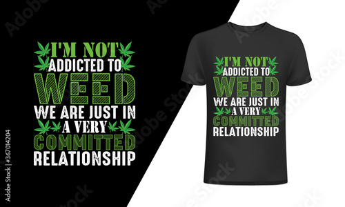 I'm not addicted to weed we are just in a very committe relationship t-shirt and apparel trendy design with simple typography, good for T-shirt graphics, posters, print, and other Print .