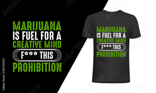 Marijuana is fuel for a creative mind, fuck this prohibition t-shirt and apparel trendy design with simple typography, 
good for T-shirt graphics, posters, print, and other Print with marijuana for a 