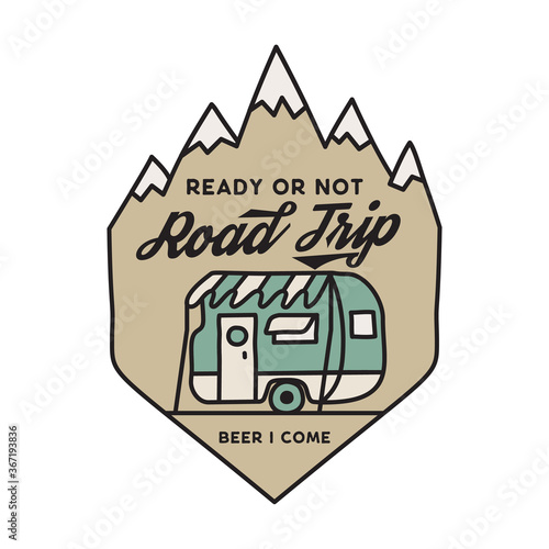 Vintage camping adventure badge illustration design. Outdoor logo emblem with rv car and text - Ready or not Road trip, beer i come. Unusual linear hipster style patch. Stock vector